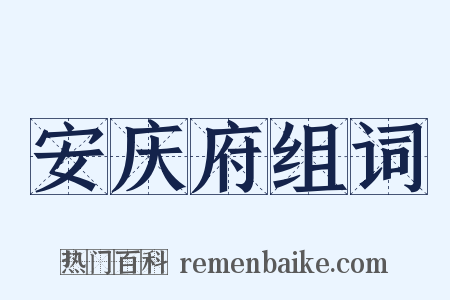 安庆府组词是什么意思的图片